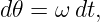 d𝜃 = ω dt,

