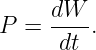     dW
P =  ----.
      dt
