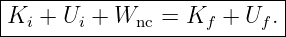 |--------------------------|
|Ki + Ui + Wnc =  Kf + Uf .|
----------------------------
