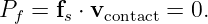 Pf = fs ⋅ vcontact = 0.
