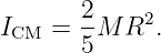        2
ICM =  -M R2.
       5
