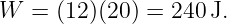W  = (12)(20) = 240 J.
