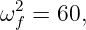   2
ω f = 60,
