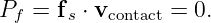 Pf  = fs ⋅ vcontact = 0.
