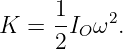 K =  1I  ω2.
     2 O
