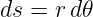 ds = r d𝜃
