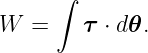       ∫
W  =     τ ⋅ d𝜃.
