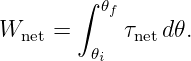         ∫ 𝜃f
Wnet =      τnetd𝜃.
         𝜃i

