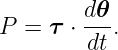         d𝜃
P =  τ ⋅dt-.

