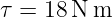 τ = 18 N m
