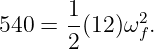        1      2
540 =  -(12)ωf.
       2
