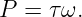 P = τ ω.
