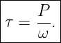 |--------|
|     P  |
|τ =  --.|
------ω--

