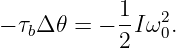             1-  2
− τbΔ𝜃 =  − 2Iω 0.
