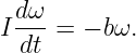  dω-
Idt =  − bω.
