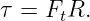 τ = F  R.
      t
