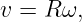 v = R ω,
