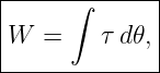 |-----∫------|
W  =    τ d𝜃,|
--------------
