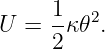      1
U  = --κ𝜃2.
     2
