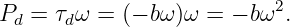 P  = τ ω = (− bω)ω =  − bω2.
 d    d

