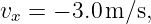 vx = − 3.0m ∕s,
