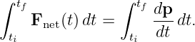 ∫  tf             ∫ tf
     Fnet(t) dt =     dp-dt.
  ti               ti  dt
