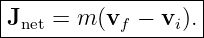 |------------------|
|Jnet = m (vf − vi).|
--------------------
