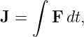     ∫

J =    F dt,
