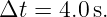 Δt  = 4.0s.

