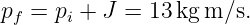 p =  p + J =  13kg m ∕s.
 f    i
