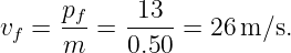      pf     13
vf = m--=  0.50 = 26 m ∕s.
