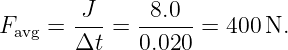Favg = -J- = -8.0--= 400 N.
       Δt    0.020
