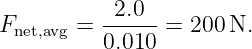 F       = --2.0--=  200N.
  net,avg   0.010
