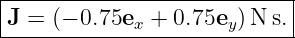 |---------------------------|
J =  (− 0.75ex + 0.75ey)N  s. |
-----------------------------
