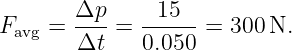 F   =  Δp- = --15--=  300N.
 avg   Δt    0.050
