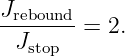 Jrebound-= 2.
 Jstop
