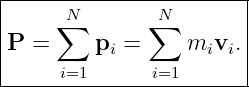 |-----N--------N-------|
|    ∑        ∑        |
P  =     pi =     mivi.|
-----i=1------i=1-------
