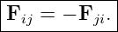 |------------|
|Fij = − Fji.|
-------------
