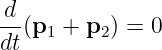 d
--(p1 + p2) = 0
dt
