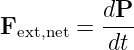           dP-
Fext,net = dt
