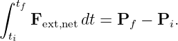∫ tf
    Fext,netdt = Pf  − Pi.
 ti
