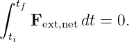 ∫ tf
    Fext,netdt = 0.
 ti
