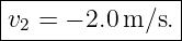 |--------------|
v2 = − 2.0m ∕s.|
----------------
