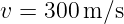 v = 300 m∕s
