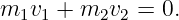 m  v +  m v  = 0.
  1 1     2 2
