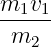 m v
--1-1
m2
