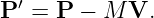   ′
P  = P  − M V.
