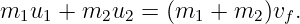 m1u1  + m2u2  = (m1 +  m2)vf.
