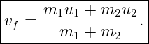|--------------------|
|     m1u1  + m2u2   |
|vf = ---m--+-m---- .|
-----------1----2----
