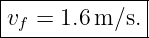 |-------------|
vf = 1.6 m∕s. |
---------------
